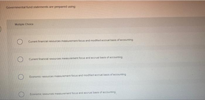 need correct ans Governmental fund statements are prepared using Multiple Choice O