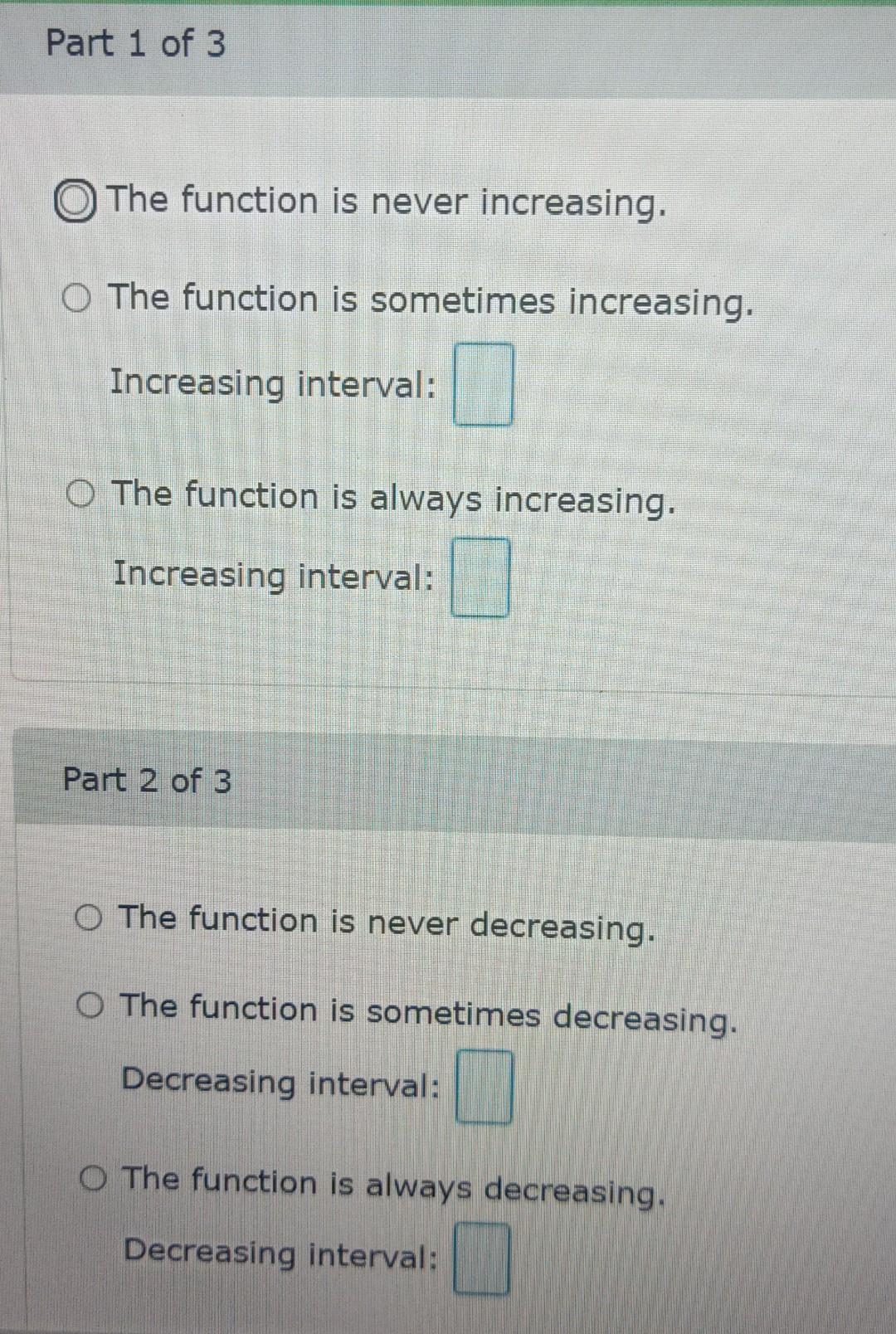 The function is never increasing. The function is sometimes increasing. Increasing interval:
