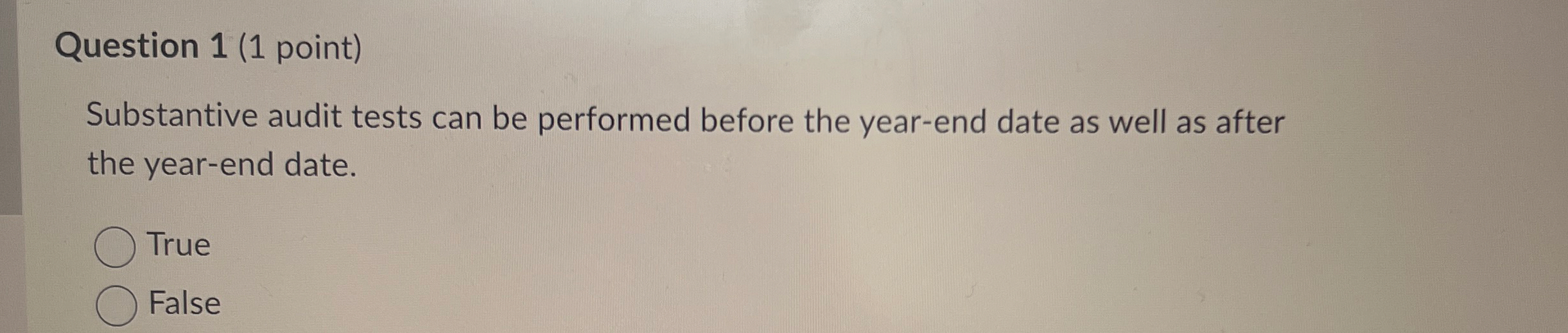  Question 1(1 point) Substantive audit tests can be performed before the