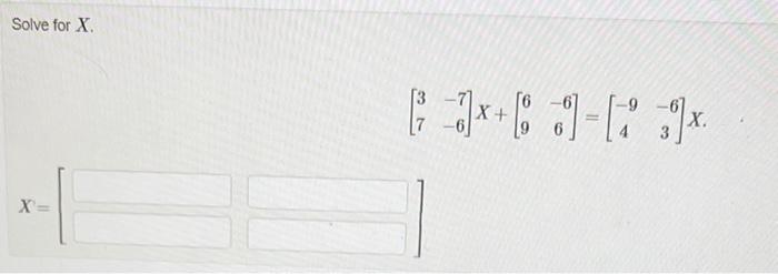  Solve for X. [3776]X+[6966]=[9463]X X=[x]