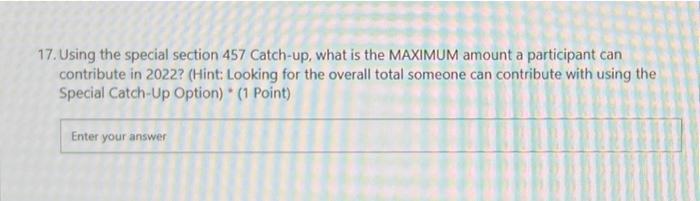  17. Using the special section 457 Catch-up, what is the MAXIMUM