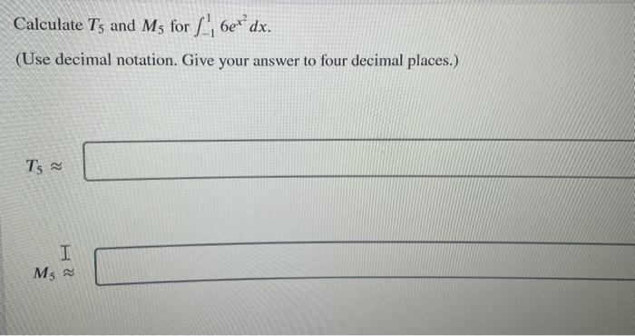  Calculate T5 and M5 for 116ex2dx (Use decimal notation. Give your