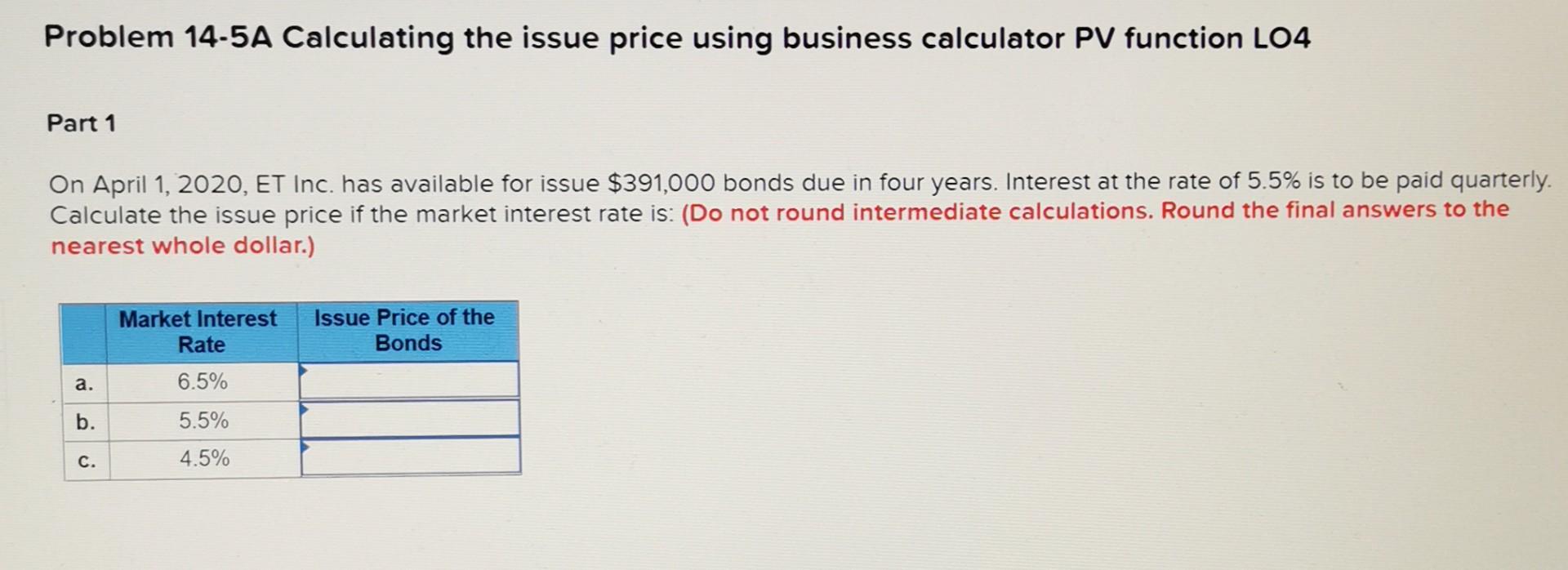 part 1 Problem 14-5A Calculating the issue price using business calculator PV