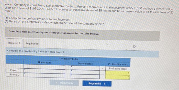  Help Yokam Company is considering two alternative projects. Project 1 requires