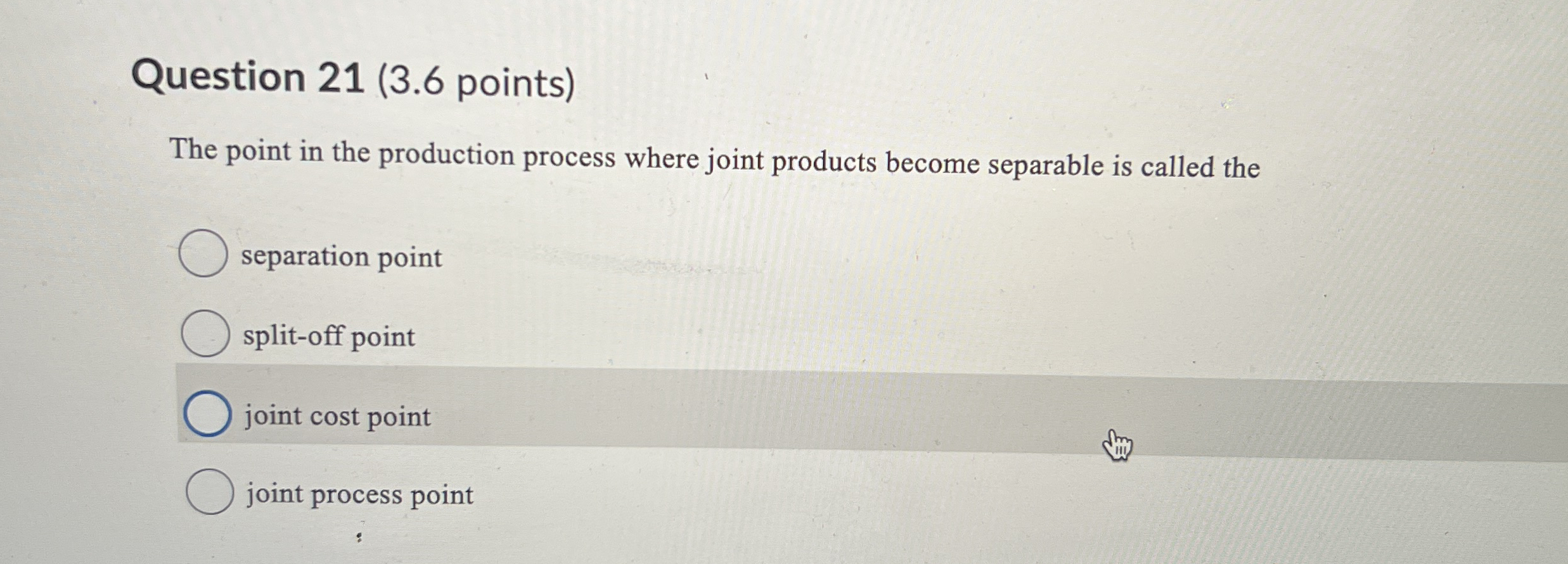  Question 21(3.6 points) The point in the production process where joint