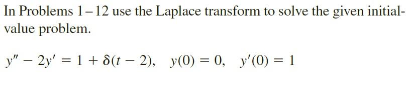 In Problems 112 use the Laplace transform to solve the given