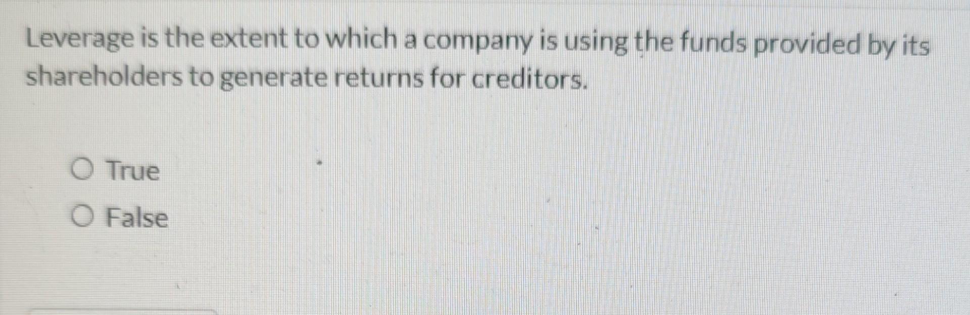 answer the following true and false Leverage is the extent to which