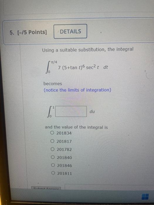  Using a suitable substitution, the integral 0/47(5+tant)6sec2tdt becomes (notice the limits