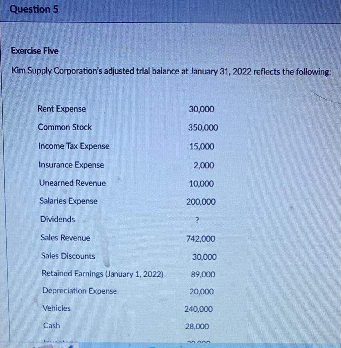 please help! Question 5 Exercise Five Kim Supply Corporation's adjusted trial balance