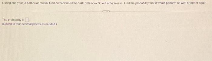 please round to four decimal places as needed for answer During one