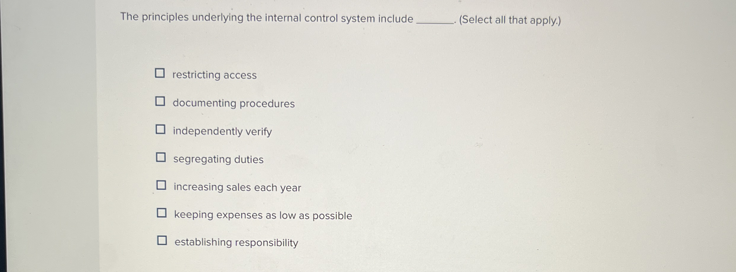  The principles underlying the internal control system include (Select all that
