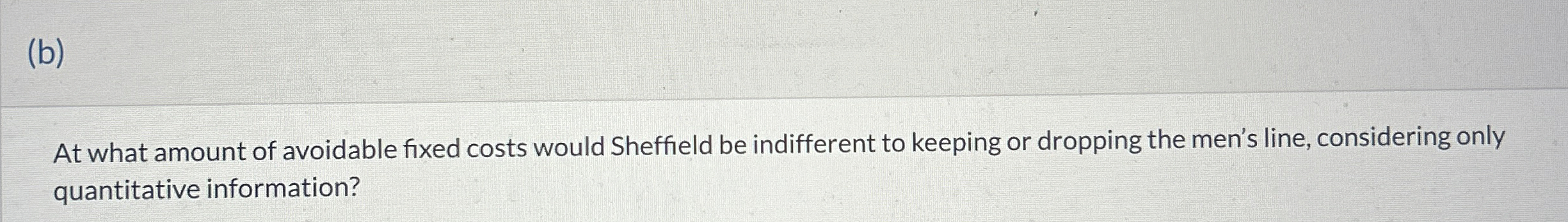  (b) At what amount of avoidable fixed costs would Sheffield be