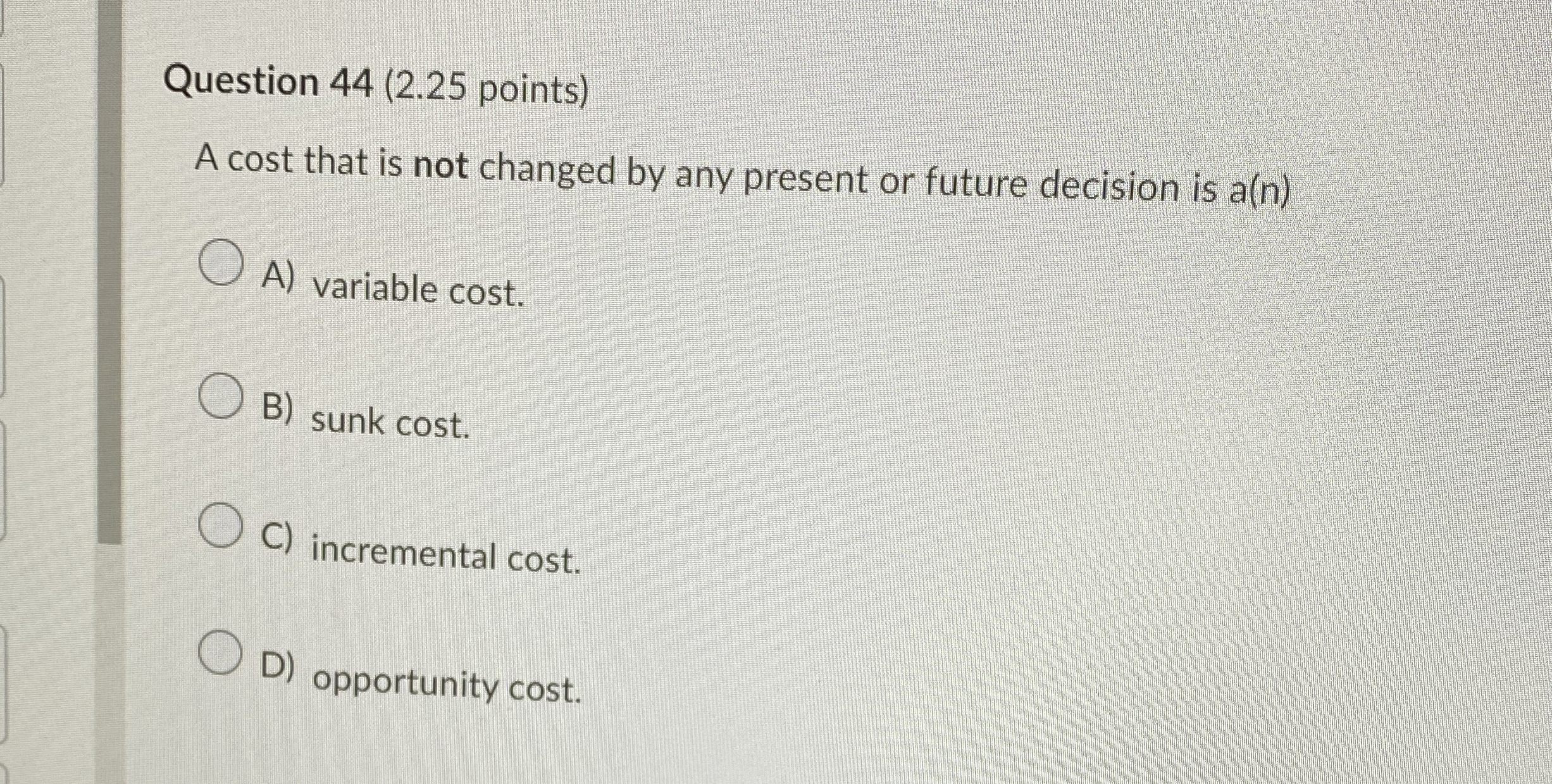  Question 44(2.25 points) A cost that is not changed by any