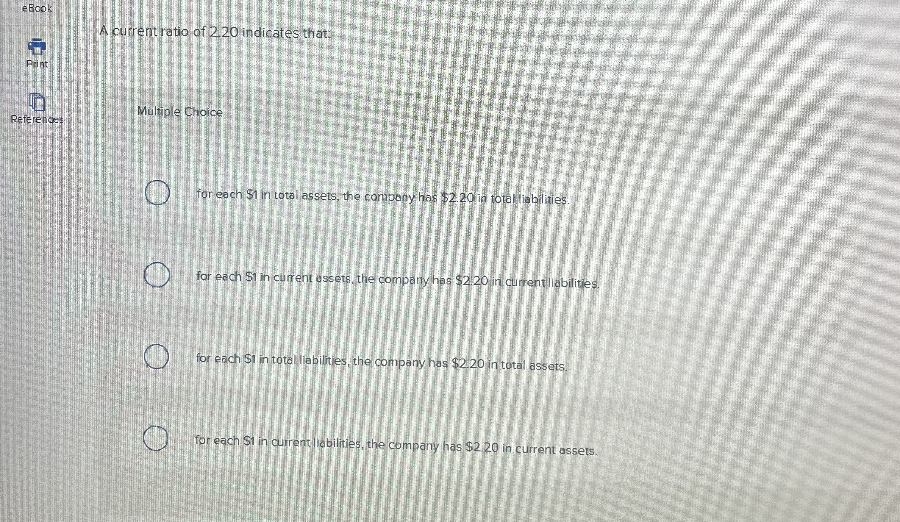  A current ratio of2.20 indicates that: Print Multiple Choice for each