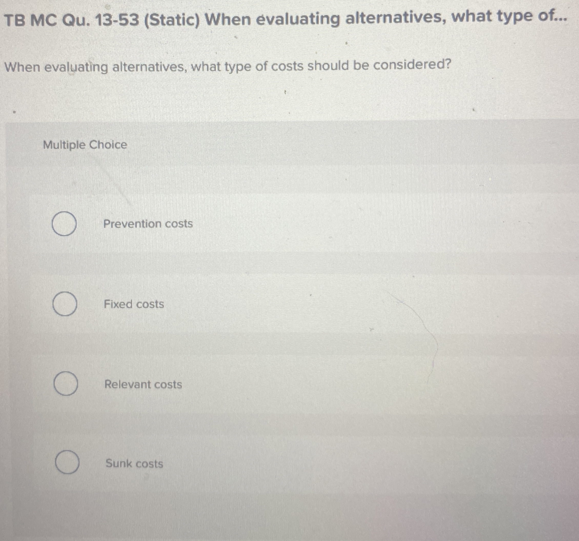  TB MC Qu.13-53(Static) When evaluating alternatives, what type of... When evaluating
