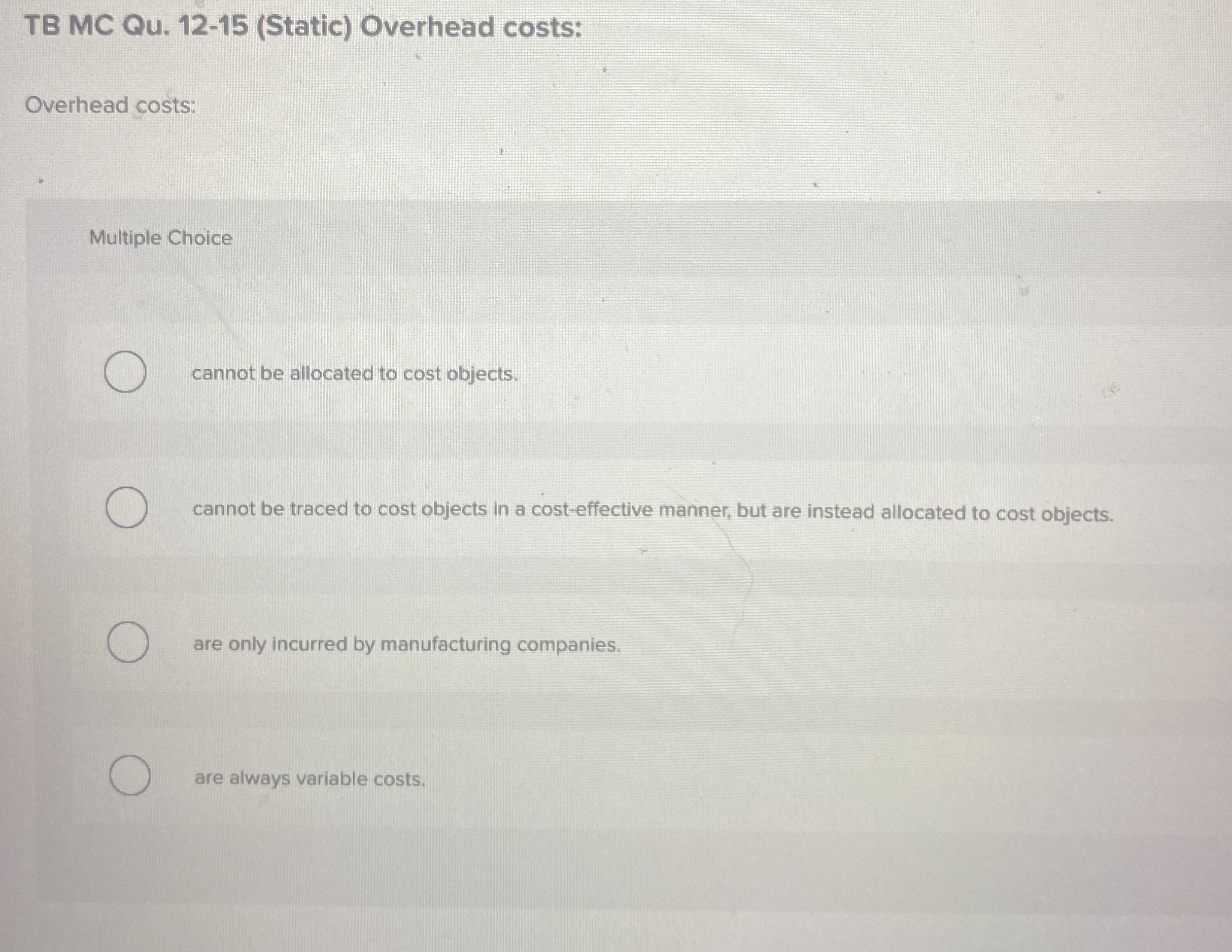  TB MC Qu.12-15(Static) Overhead costs: Overhead costs: Multiple Choice cannot be