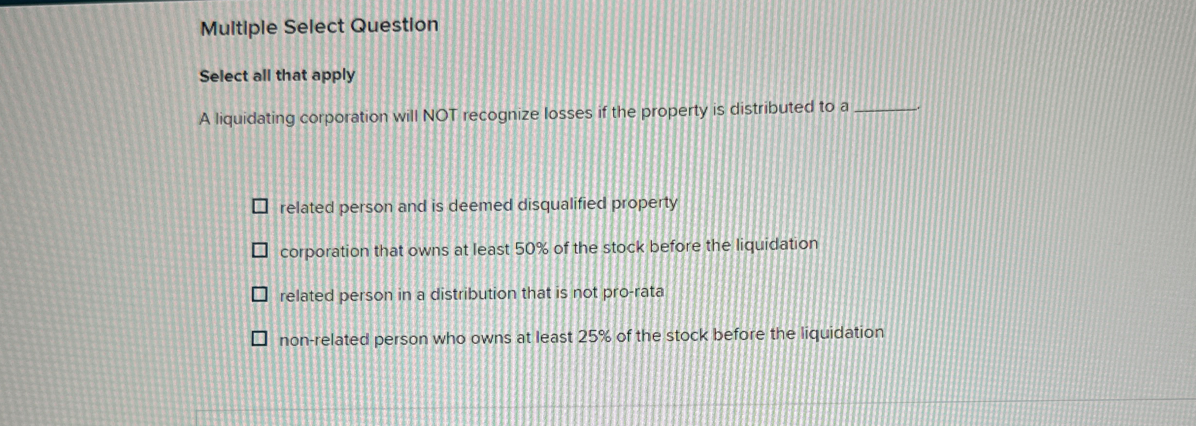  Select all that apply A liquidating corporation will NOT recognize losses