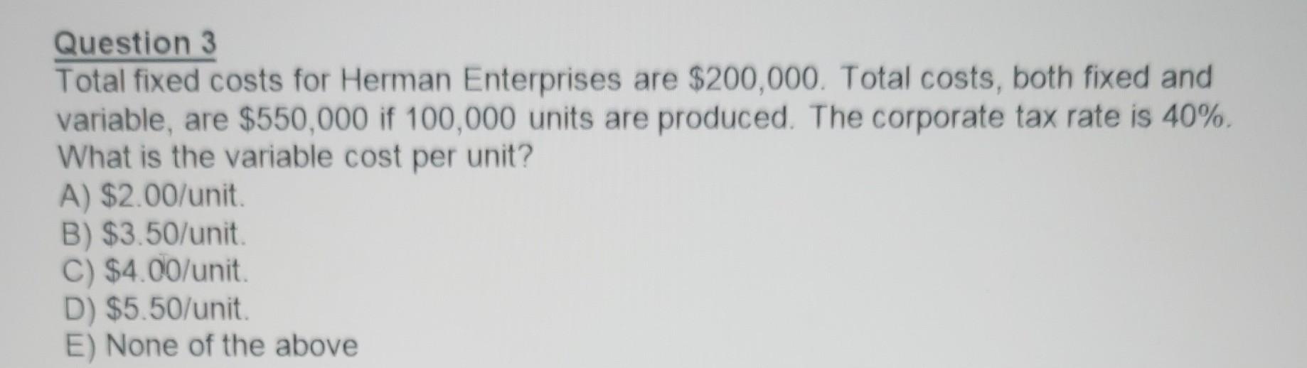 solve this with explanation Question 3 Total fixed costs for Herman