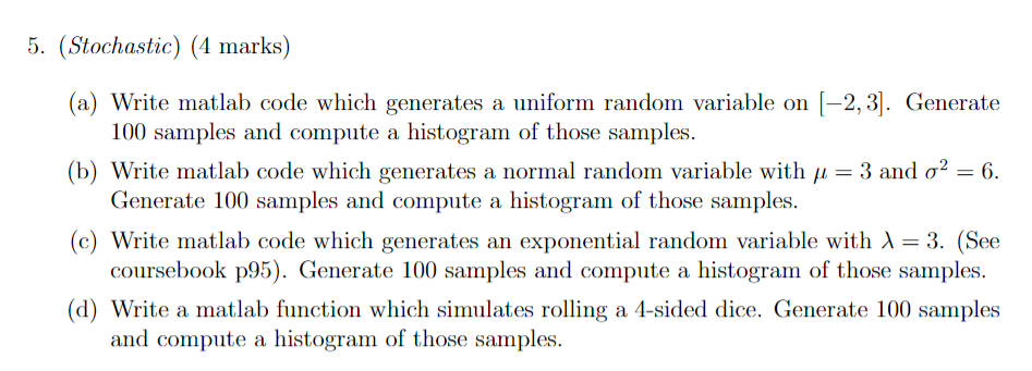  5. (Stochastic) (4 marks) (a) Write matlab code which generates a