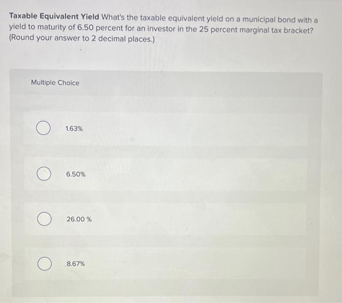 multiple choice! please help! Taxable Equivalent Yield What's the taxable equivalent yield