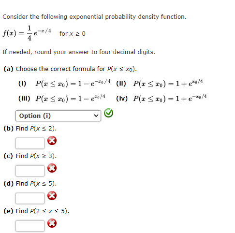  Consider the following exponential probability density function. f(x)=41ex/4 for x0 If