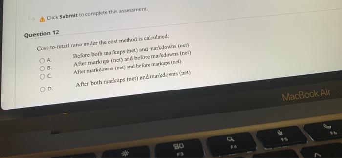 help please!! Click Submit to complete this assessment Question 12 Cost-to-retail ratio