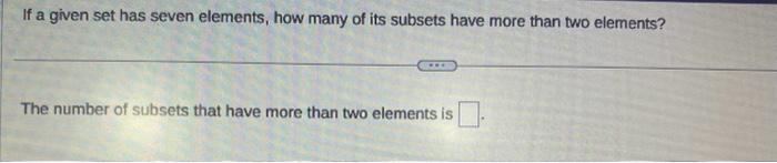  If a given set has seven elements, how many of its
