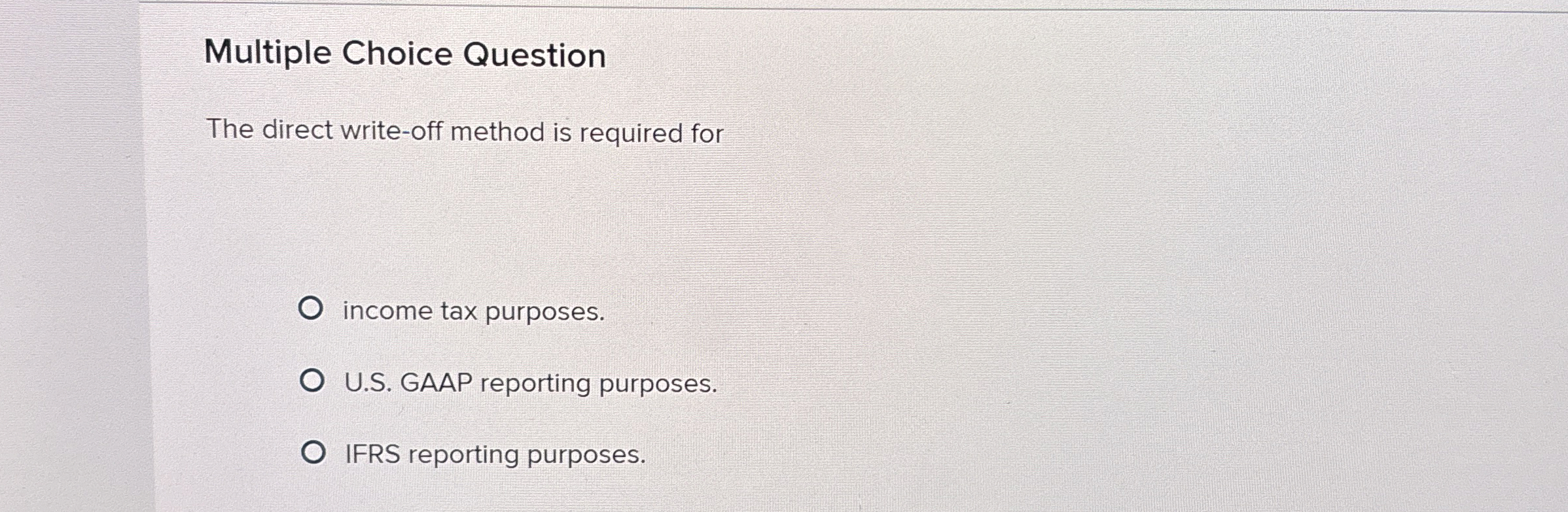  Multiple Choice Question The direct write-off method is required for income