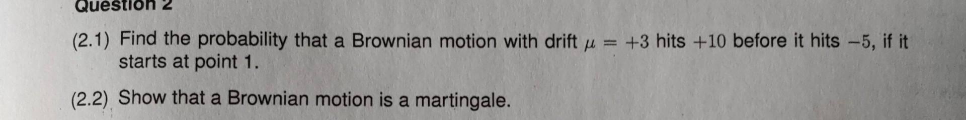 (2.1) Find the probability that a Brownian motion with drift =+3