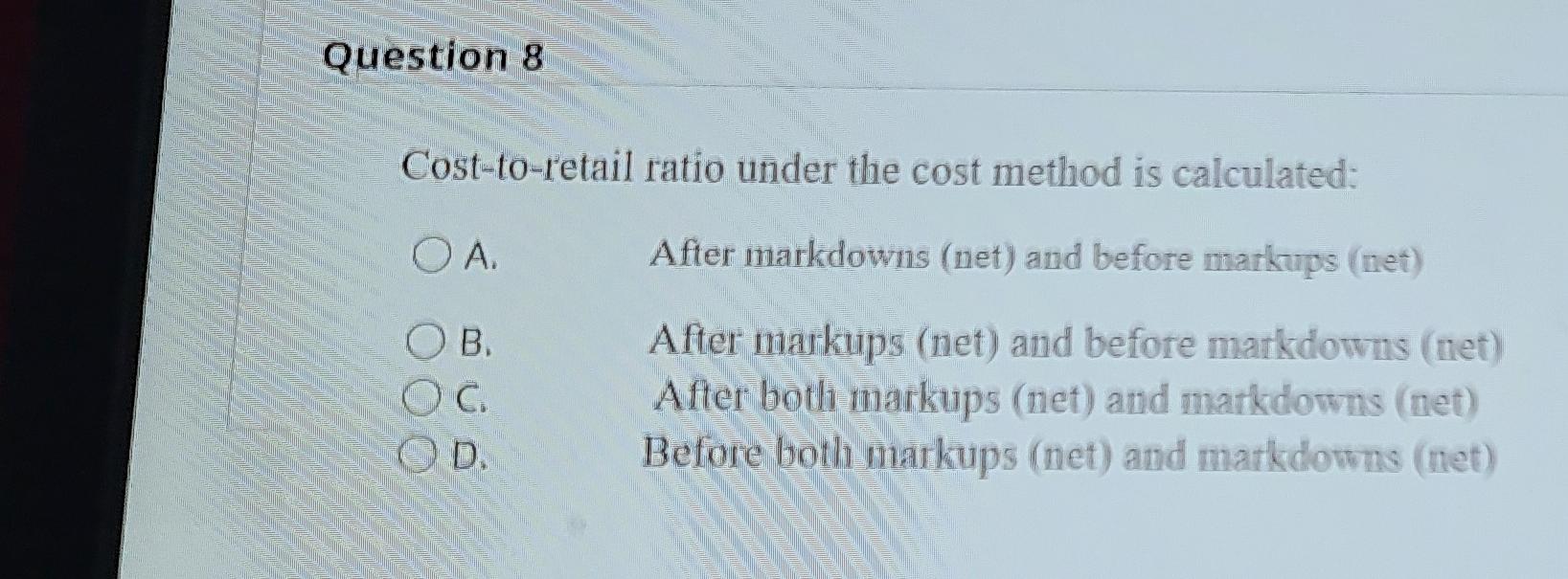  Q8 Question 8 Cost-to-retail ratio under the cost method is calculated: