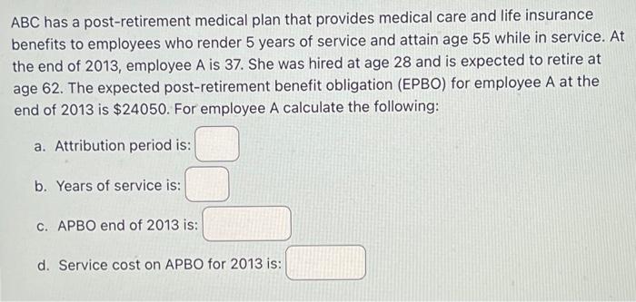  Please help ABC has a post-retirement medical plan that provides medical