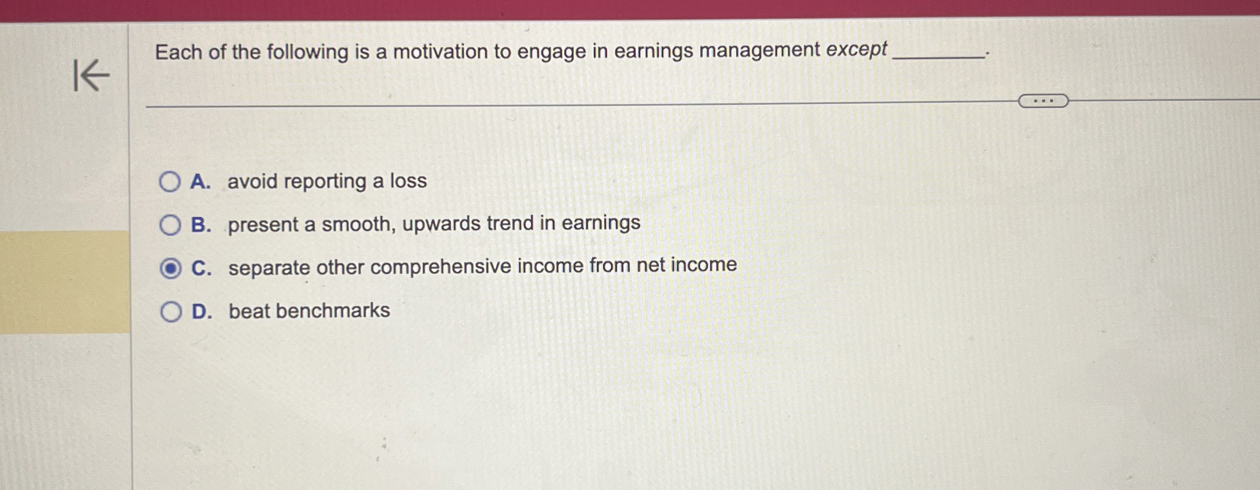  The "big bath" earnings management technique involves increasing an expected net