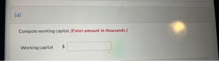 contain the following selected data (in thousands). Compute working capital. (Enter amount