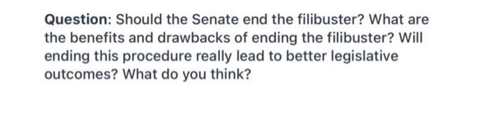 need help Question: Should the Senate end the filibuster? What are the