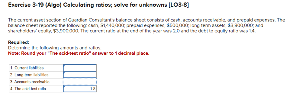  Exercise 3-19(Algo) Calculating ratios; solve for unknowns [LO3-8] The current asset