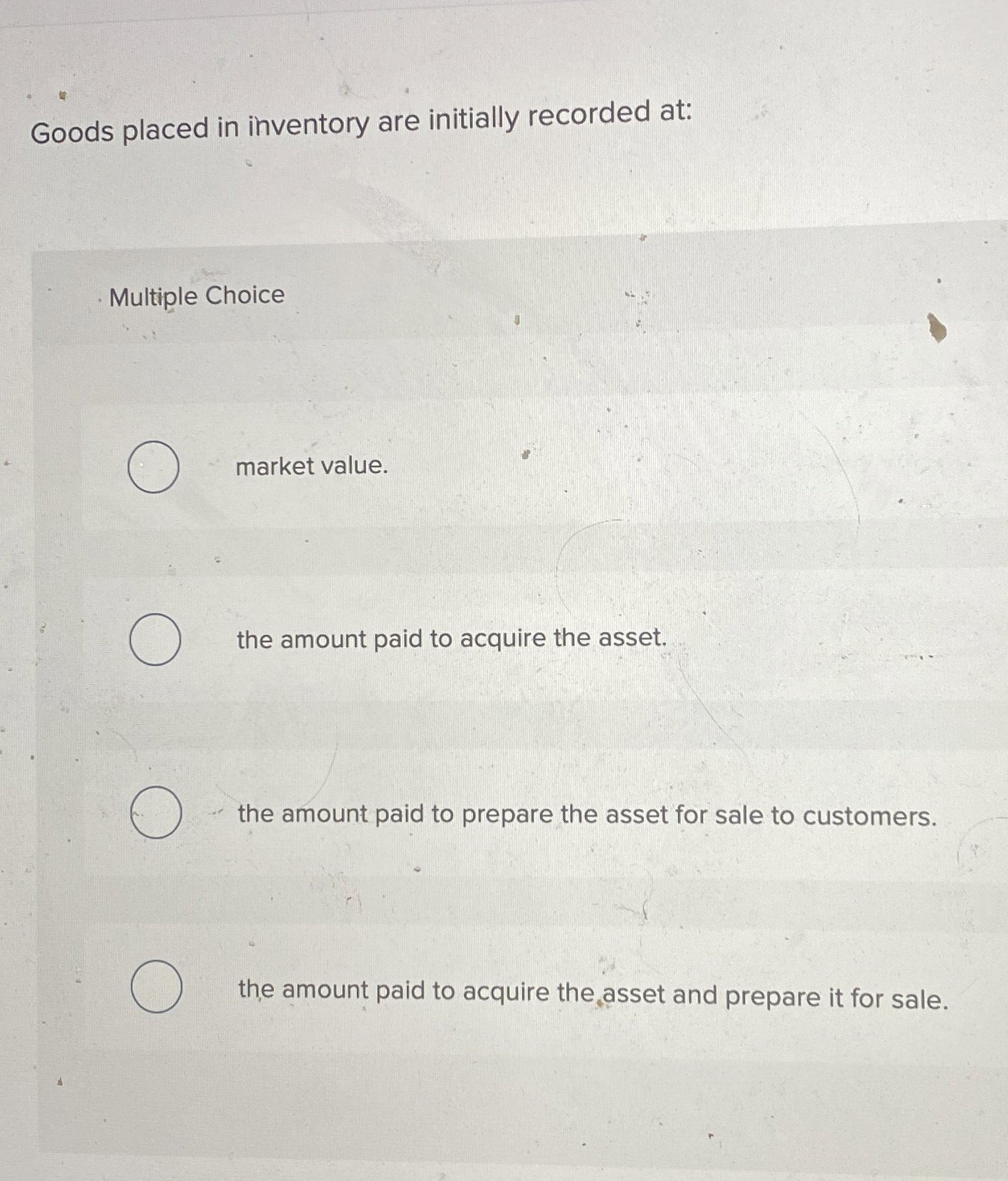  Goods placed in inventory are initially recorded at: Multiple Choice market