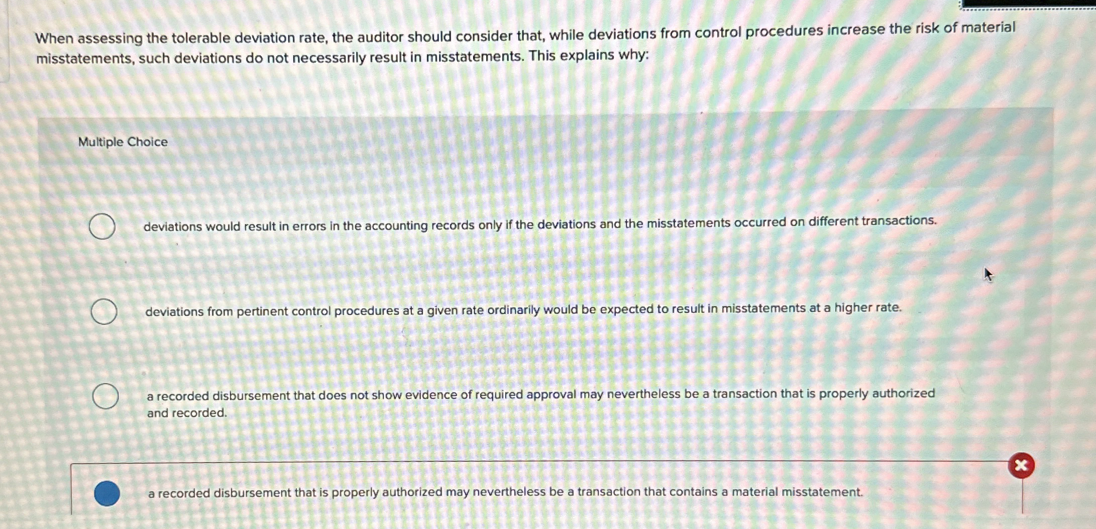  When assessing the tolerable deviation rate, the auditor should consider that,