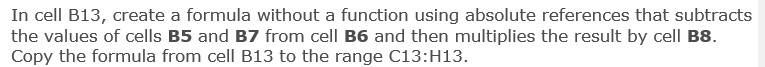  In cell B13, create a formula without a function using absolute