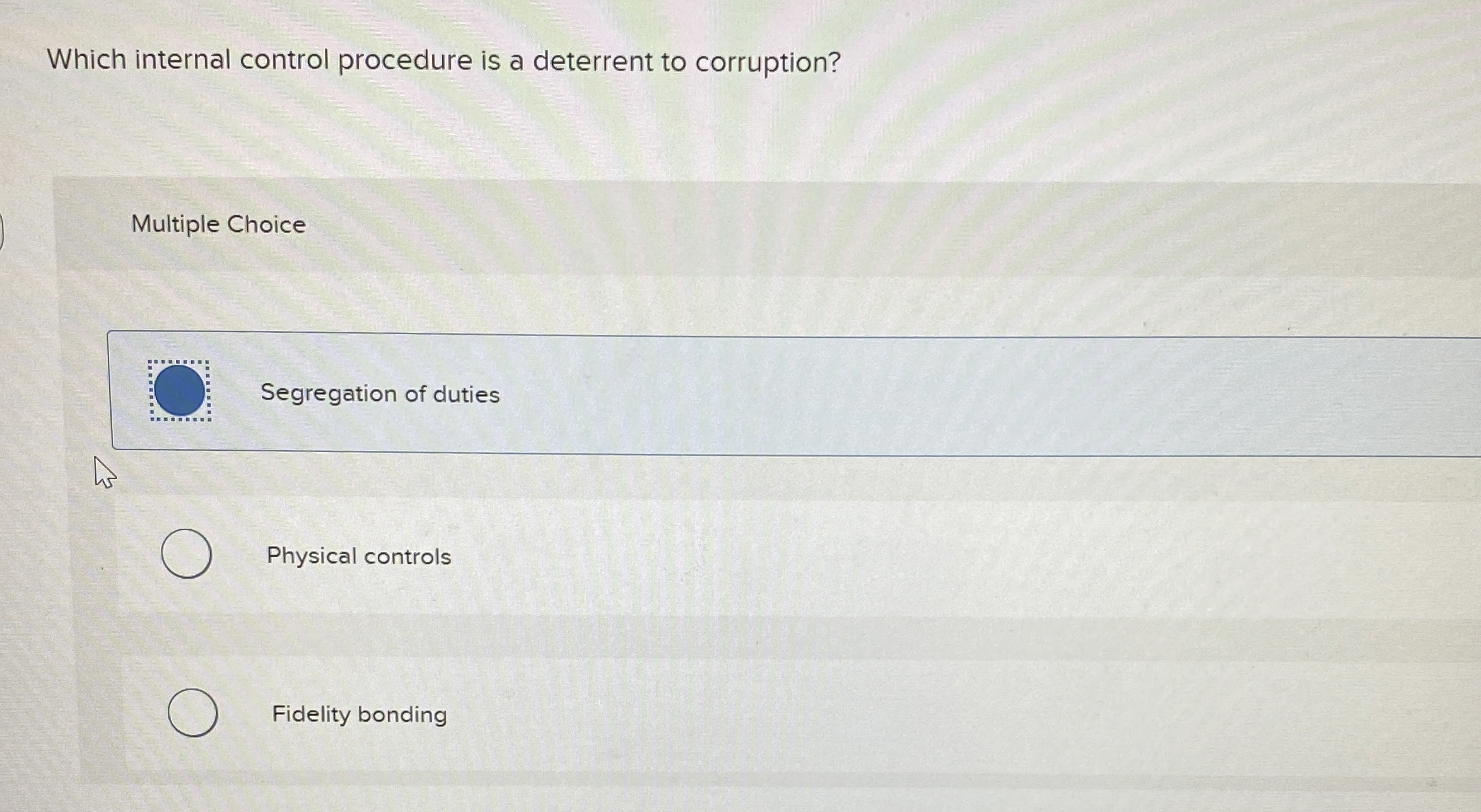  Which internal control procedure is a deterrent to corruption? Multiple Choice