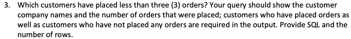  Which customers have placed less than three (3) orders? Your query
