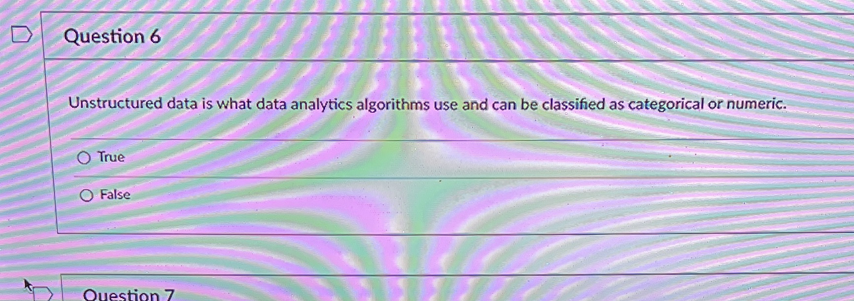  Question 6 Unstructured data is what data analytics algorithms use and