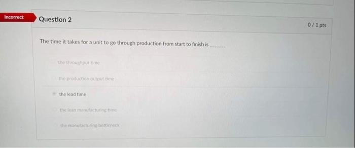 Q/2 Incorrect Question 2 The time it takes for a unit to