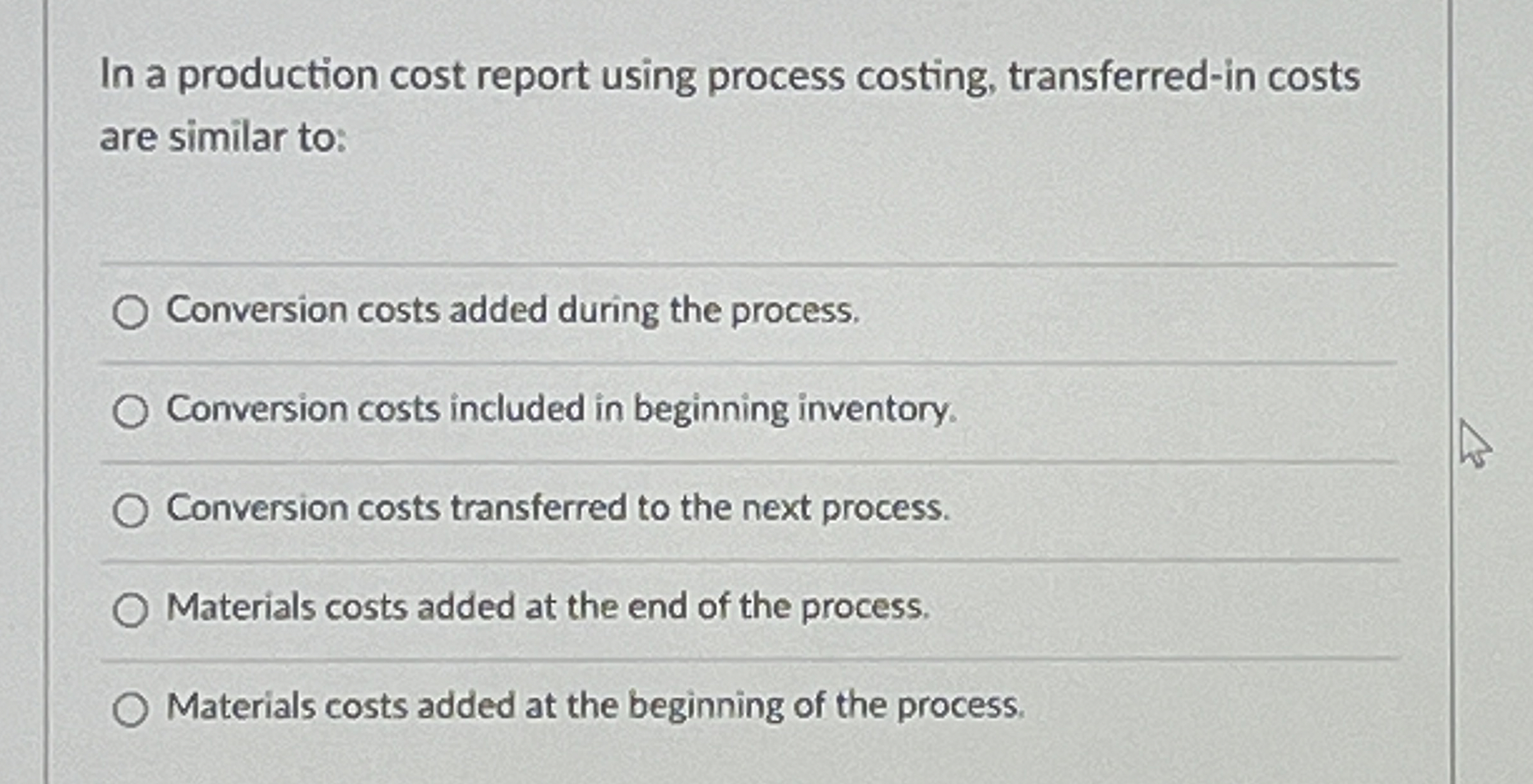 In a production cost report using process costing, transferred-in costs are