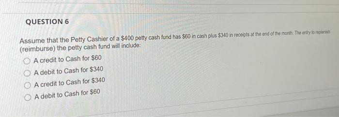 help !!! quickly pleaseee QUESTION 6 Assume that the Petty Cashier of