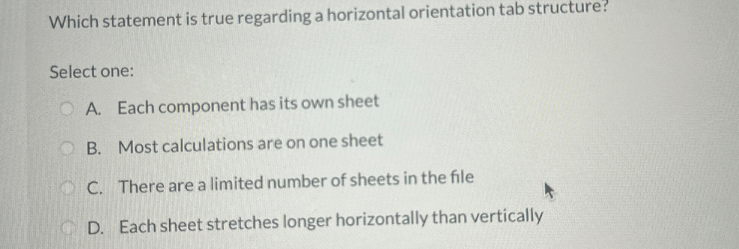  Which statement is true regarding a horizontal orientation tab structure? Select