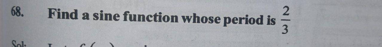 Find 68. 2 Find a sine function whose period is 3 S