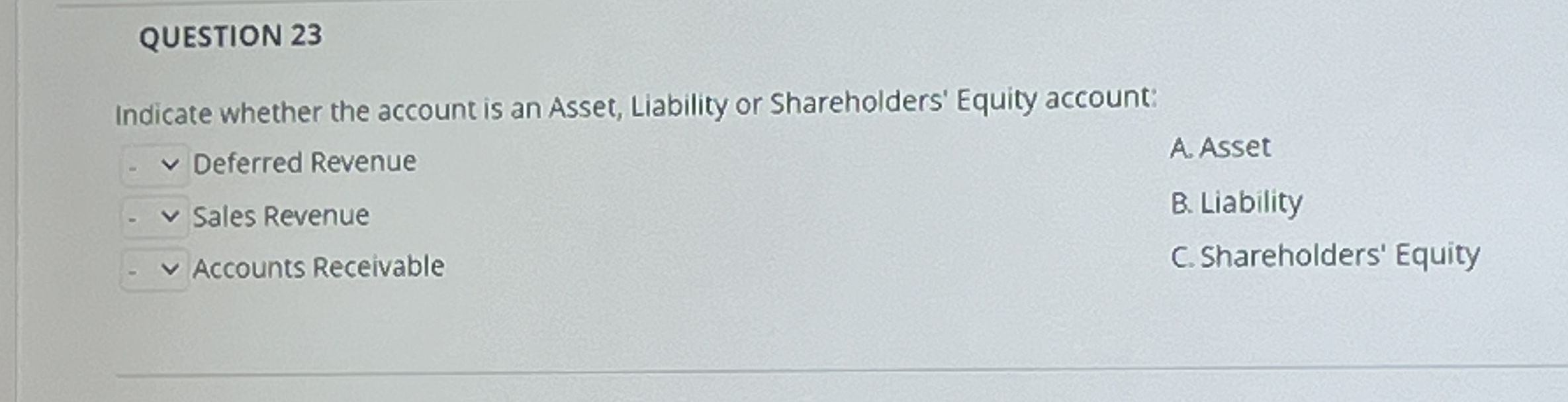  QUESTION 23 Indicate whether the account is an Asset, Liability or
