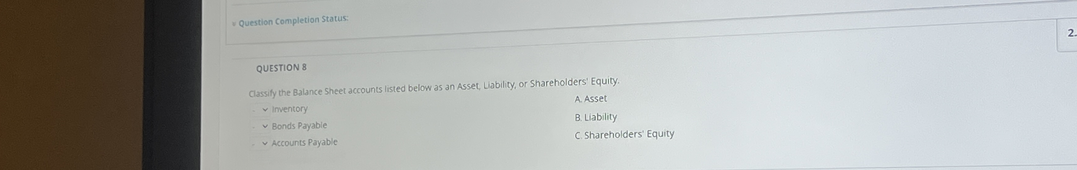  Question Completion Status QUESTION 8 Classify the Balance sheet accounts listed