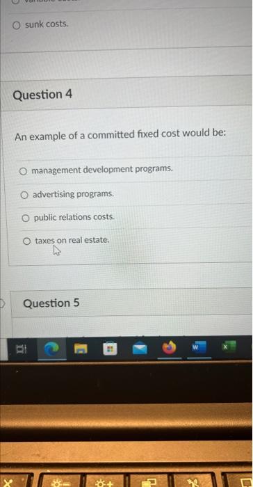  sunk costs. Question 4 An example of a committed fixed cost