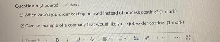 Ques-5 Question 5 (2 points) Saved 1) When would job-order costing be